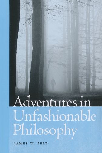 Бумажная книга «Adventures in Unfashionable Philosophy», автор Джеймс В. Фелт - фото №1