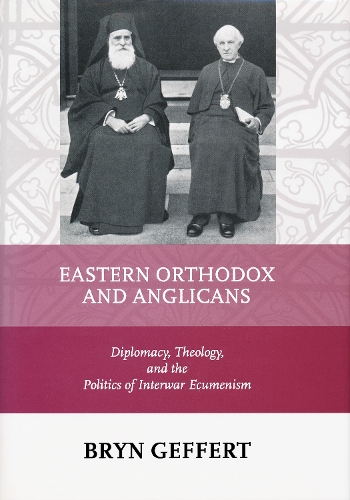 Паперова книга «Eastern Orthodox and Anglicans: Diplomacy, Theology, and the Politics of Interwar Ecumenism», автор Брін Гефферт - фото №1