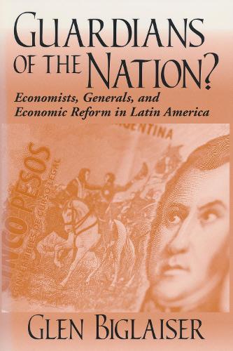 Бумажная книга «Guardians of the Nation?: Economists, Generals, and Economic Reform in Latin America», автор Глен Биглайзер - фото №1