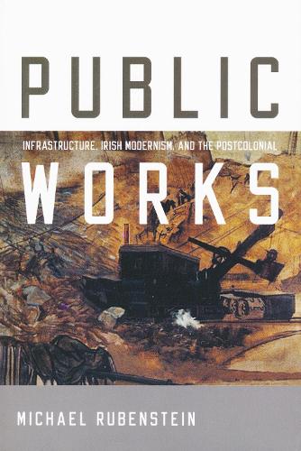 Бумажная книга «Public Works: Infrastructure, Irish Modernism, and the Postcolonial», автор Майкл Рубенштейн - фото №1