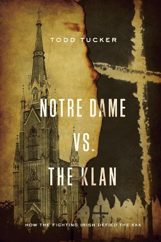 Бумажная книга «Notre Dame vs. The Klan: How the Fighting Irish Defied the KKK», автор Тодд Такер - фото №1