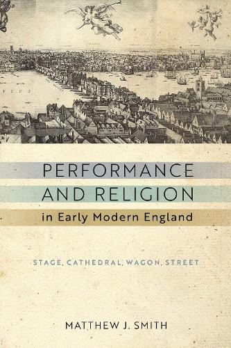 Бумажная книга «Performance and Religion in Early Modern England: Stage, Cathedral, Wagon, Street», автор Мэтью Дж. Смит - фото №1
