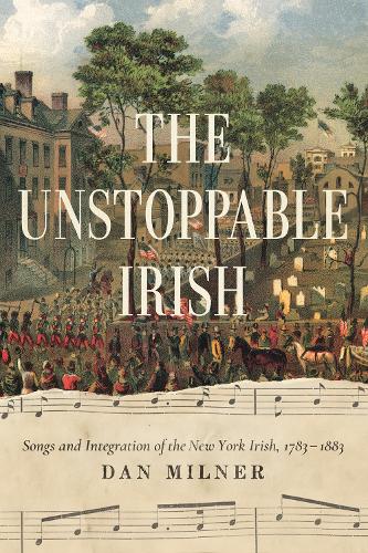 Паперова книга «The Unstoppable Irish: Songs and Integration of the New York Irish, 1783–1883», автор Ден Мілнер - фото №1
