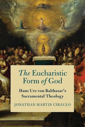 Бумажная книга «The Eucharistic Form of God: Hans Urs von Balthasar's Sacramental Theology», автор Джонатан Мартин Чирауло - фото №1