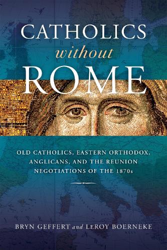 Бумажная книга «Catholics without Rome: Old Catholics, Eastern Orthodox, Anglicans, and the Reunion Negotiations of the 1870s», авторов Брин Гефферт, Лерой Борнеке - фото №1