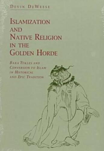Бумажная книга «Islamization and Native Religion in the Golden Horde: Baba Tükles and Conversion to Islam in Historical and Epic Tradition», автор Девин ДеВиз - фото №1