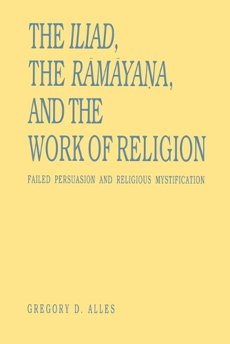 Бумажная книга «The Iliad, the Rāmāyaṇa, and the Work of Religion: Failed Persuasion and Religious Mystification», автор Грегори Д. Аллес - фото №1