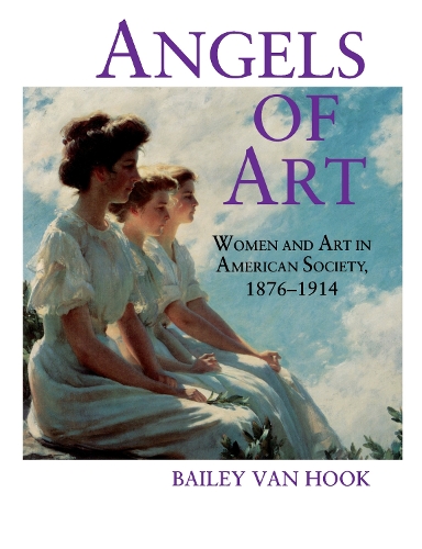 Бумажная книга «Angels of Art: Women and Art in American Society, 1876–1914», автор Бейли Ван Хук - фото №1