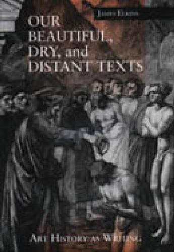 Бумажная книга «Our Beautiful, Dry, and Distant Texts: Art History as Writing», автор Джеймс Элкинс - фото №1