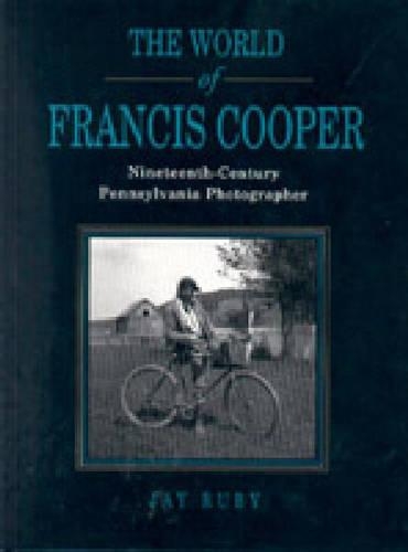 Бумажная книга «The World of Francis Cooper: Nineteenth-Century Pennsylvania Photographer», автор Джей Руби - фото №1