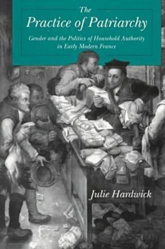 Паперова книга «The Practice of Patriarchy: Gender and the Politics of Household Authority in Early Modern France», автор Джулі Хардвік - фото №1