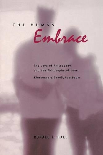Бумажная книга «The Human Embrace: The Love of Philosophy and the Philosophy of Love; Kierkegaard, Cavell, Nussbaum», автор Рональд Л. Холл - фото №1