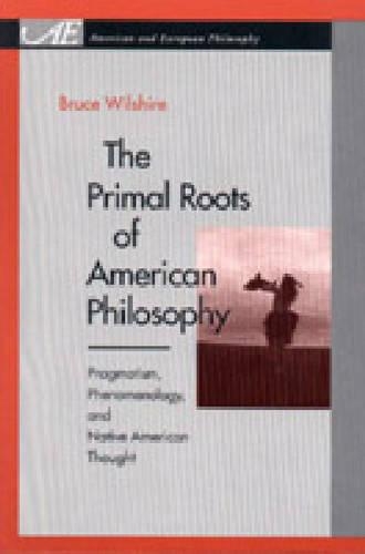 Бумажная книга «The Primal Roots of American Philosophy: Pragmatism, Phenomenology, and Native American Thought», автор Брюс У. Уилшир - фото №1