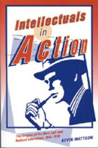 Бумажная книга «Intellectuals in Action: The Origins of the New Left and Radical Liberalism, 1945–1970», автор Кевин Мэттсон - фото №1