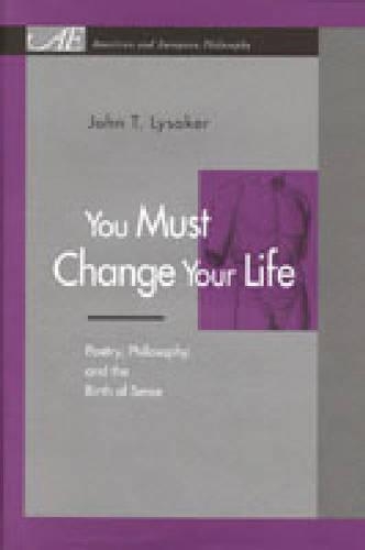 Бумажная книга «You Must Change Your Life: Poetry, Philosophy, and the Birth of Sense», автор Джон Т. Лисакер - фото №1