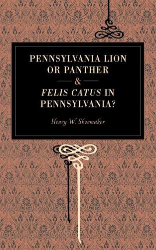 Бумажная книга «Pennsylvania Lion or Panther & Felis Catus in Pennsylvania?», автор Генри В. Шумейкер - фото №1