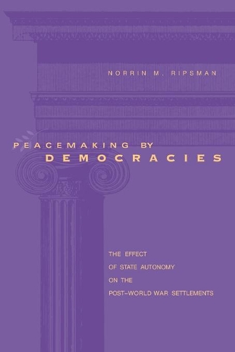 Бумажная книга «Peacemaking by Democracies: The Effect of State Autonomy on the Post–World War Settlements», автор Норрин М. Рипсман - фото №1