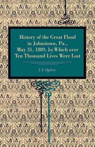 Бумажная книга «History of the Great Flood in Johnstown, Pa., May 31, 1889, by Which over Ten Thousand Lives Were Lost», автор Дж. С. Огилви - фото №1