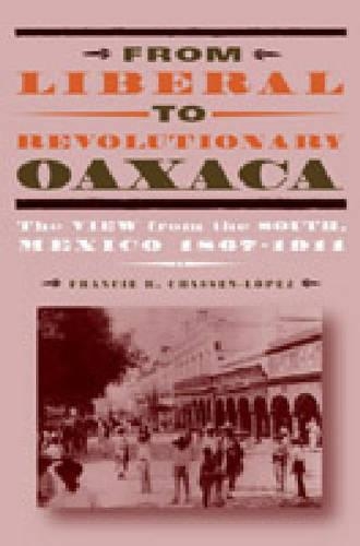 Паперова книга «From Liberal to Revolutionary Oaxaca: The View from the South, Mexico 1867–1911», автор Франсі Р. Шассен-Лопес - фото №1