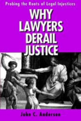 Бумажная книга «Why Lawyers Derail Justice: Probing the Roots of Legal Injustices», автор Джон К. Андерсон - фото №1