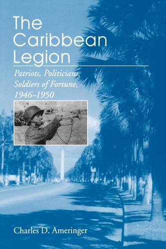 Бумажная книга «The Caribbean Legion: Patriots, Politicians, Soldiers of Fortune, 1946–1950», автор Чарльз Амерингер - фото №1
