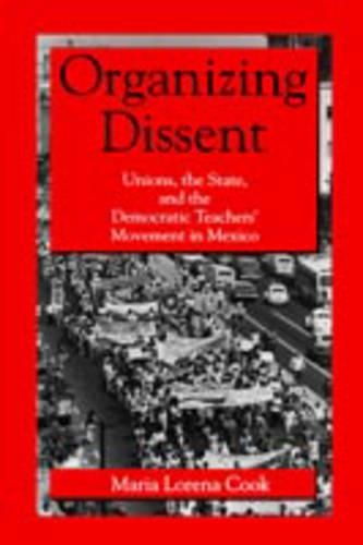 Бумажная книга «Organizing Dissent: Unions, the State, and the Democratic Teachers’ Movement in Mexico», автор Мария Лорена Кук - фото №1