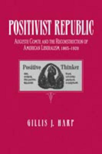 Бумажная книга «Positivist Republic: Auguste Comte and the Reconstruction of American Liberalism, 1865–1920», автор Гиллис Харп - фото №1