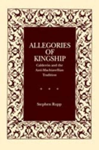 Бумажная книга «Allegories of Kingship: Calderón and the Anti-Machiavellian Tradition», автор Стивен Рупп - фото №1