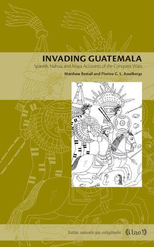 Бумажная книга «Invading Guatemala: Spanish, Nahua, and Maya Accounts of the Conquest Wars», автор Флорин Ассельбергс - фото №1