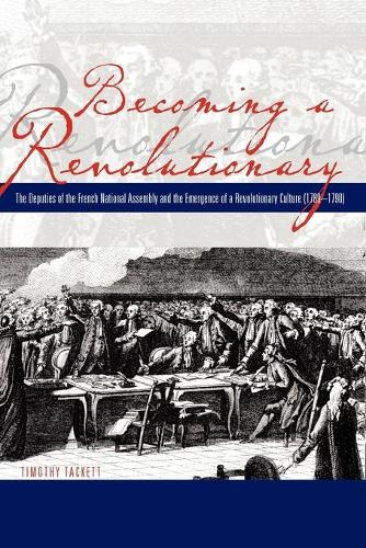 Бумажная книга «Becoming a Revolutionary: The Deputies of the French National Assembly and the Emergence of a Revolutionary Culture (1789–1790)», автор Тимоти Тэккетт - фото №1