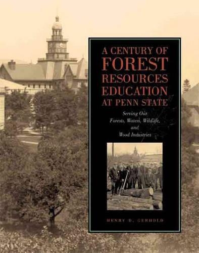 Бумажная книга «A Century of Forest Resources Education at Penn State: Serving Our Forests, Waters, Wildlife, and Wood Industries», автор Генри Д. Герхольд - фото №1