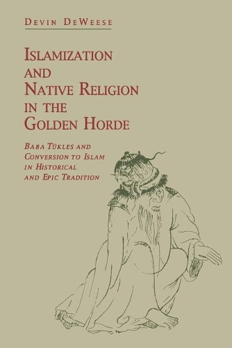 Бумажная книга «Islamization and Native Religion in the Golden Horde: Baba Tükles and Conversion to Islam in Historical and Epic Tradition», автор Девин ДеВиз - фото №1