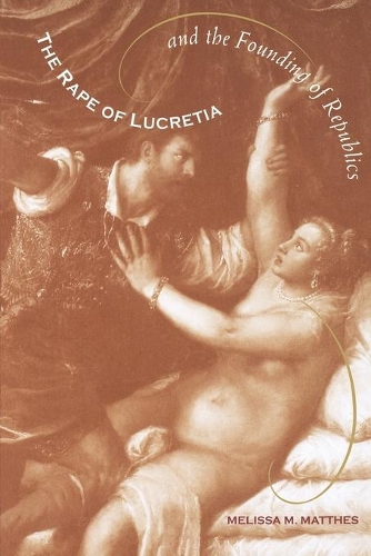 Бумажная книга «The Rape of Lucretia and the Founding of Republics: Readings in Livy, Machiavelli, and Rousseau», автор Мелисса Маттес - фото №1