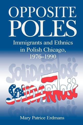 Бумажная книга «Opposite Poles: Immigrants and Ethnics in Polish Chicago, 1976–1990», автор Мэри Патрис Эрдманс - фото №1