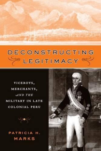Бумажная книга «Deconstructing Legitimacy: Viceroys, Merchants, and the Military in Late Colonial Peru», автор Патриция Х. Маркс - фото №1
