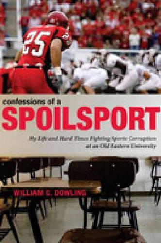 Паперова книга «Confessions of a Spoilsport: My Life and Hard Times Fighting Sports Corruption at an Old Eastern University», автор Вільям К. Даулінг - фото №1