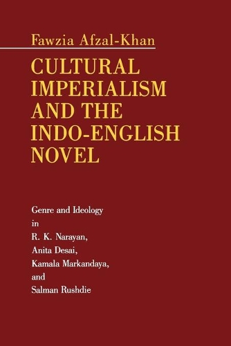 Бумажная книга «Cultural Imperialism and the Indo-English Novel: Genre and Ideology in R. K. Narayan, Anita Desai, Kamala Markandaya, and Salman Rushdie», автор Фавзия Афзал-Хан - фото №1