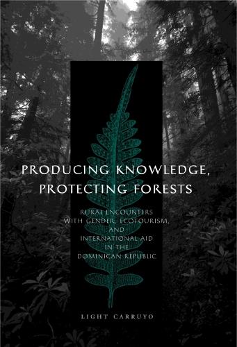 Бумажная книга «Producing Knowledge, Protecting Forests: Rural Encounters with Gender, Ecotourism, and International Aid in the Dominican Republic», автор Лайт Карруйо - фото №1