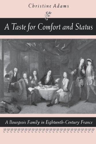 Бумажная книга «A Taste for Comfort and Status: A Bourgeois Family in Eighteenth-Century France», автор Кристина Адамс - фото №1