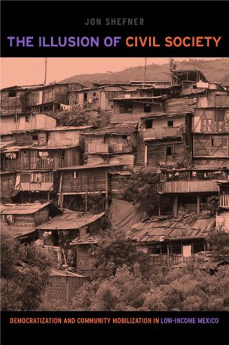Бумажная книга «The Illusion of Civil Society: Democratization and Community Mobilization in Low-Income Mexico», автор Джон Шефнер - фото №1
