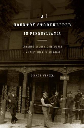 Бумажная книга «A Country Storekeeper in Pennsylvania: Creating Economic Networks in Early America, 1790–1807», автор Дайан Э. Венгер - фото №1