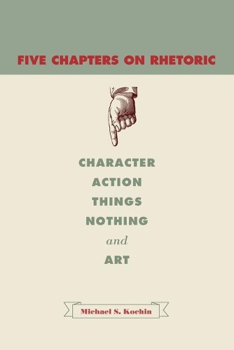 Паперова книга «Five Chapters on Rhetoric: Character, Action, Things, Nothing, and Art», автор Майкл С. Кочін - фото №1
