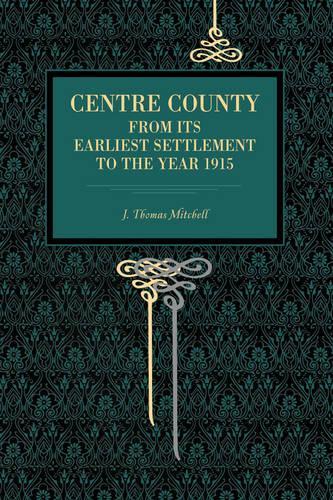 Бумажная книга «Centre County: From Its Earliest Settlement to the Year 1915», автор Дж. Томас Митчелл - фото №1