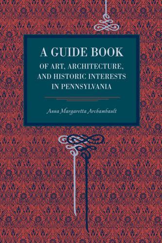 Бумажная книга «A Guide Book of Art, Architecture, and Historic Interests in Pennsylvania», автор Анна Маргаретта Арчамбо - фото №1