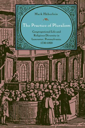 Бумажная книга «The Practice of Pluralism: Congregational Life and Religious Diversity in Lancaster, Pennsylvania, 1730–1820», автор Марк Хеберляйн - фото №1