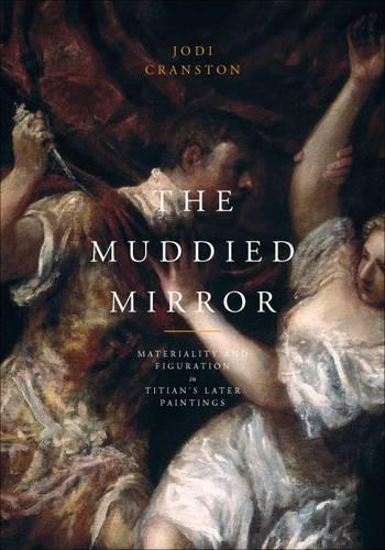 Бумажная книга «The Muddied Mirror: Materiality and Figuration in Titian's Later Paintings», автор Джоди Крэнстон - фото №1