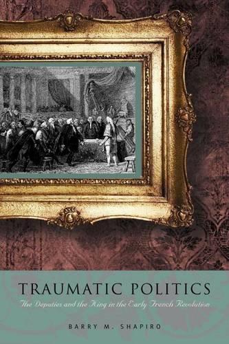 Бумажная книга «Traumatic Politics: The Deputies and the King in the Early French Revolution», автор Барри М. Шапиро - фото №1