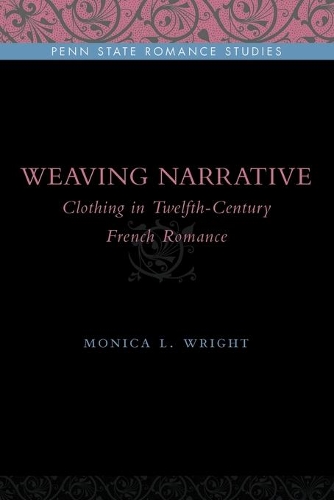 Паперова книга «Weaving Narrative : Clothing in Twelfth-Century French Romance», автор Моніка Л. Райт - фото №1