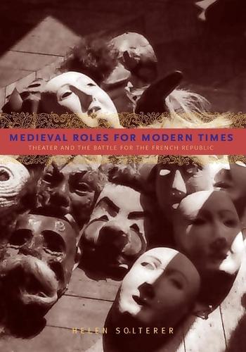 Бумажная книга «Medieval Roles for Modern Times: Theater and the Battle for the French Republic», автор Хелен Солтерер - фото №1