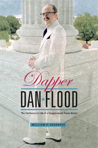 Паперова книга «Dapper Dan Flood: The Controversial Life of a Congressional Power Broker», автор Вільям К. Кашатус - фото №1